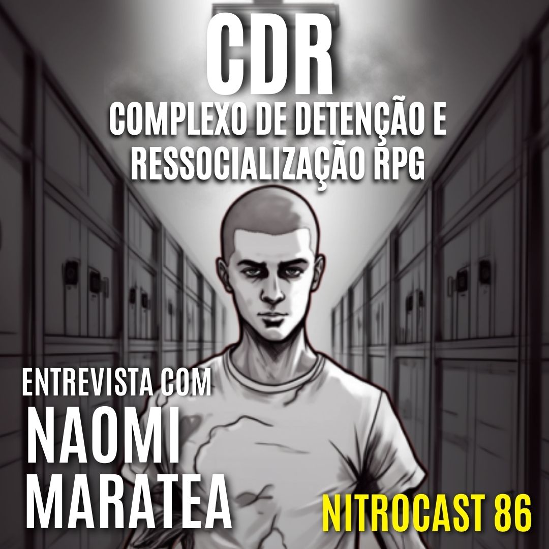 CDR – COMPLEXO DE DETENÇÃO E RESSOCIALIZAÇÃO RPG o PRIMEIRO RPG do mundo sobre o sistema penitenciário – Entrevista com Naomi Maratea  | NITROCAST 86