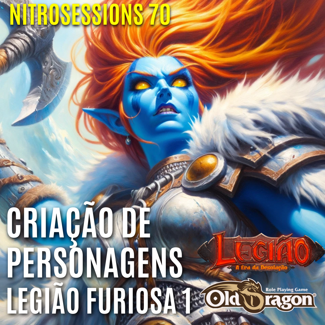A Legião Furiosa 1 – CRIAÇÃO DE PERSONAGENS E A ARENA DA MEIA-NOITE | Legião: A Era da Desolação RPG – Old Dragon 2E | NITROSESSIONS 70 | Video + Audio + Reporte de Sessão!