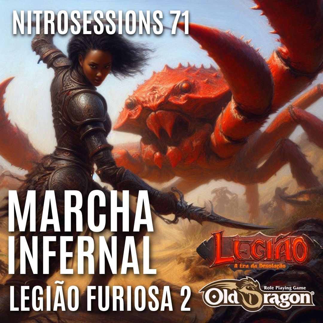 A Legião Furiosa 2 – A MARCHA INFERNAL | Legião: A Era da Desolação RPG – Old Dragon 2E | NITROSESSIONS 71 | Video + Audio + Reporte de Sessão!
