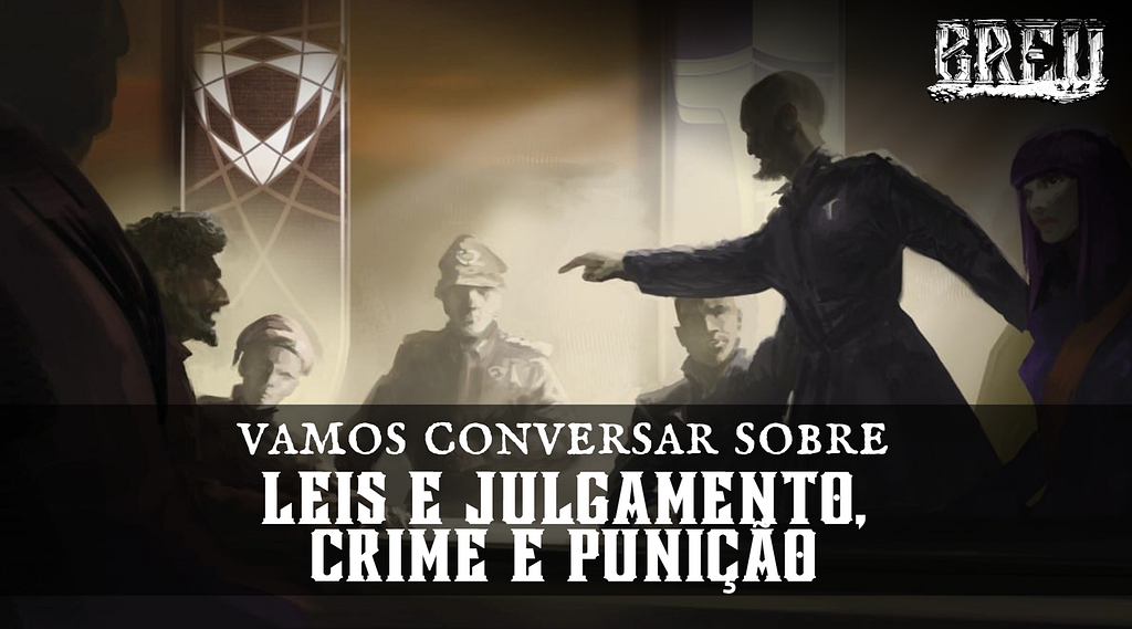 Blog - - RPG - Mestre Charles Corrêa - - Leis e Julgamento, Crime e Punição (Rafão Araujo)