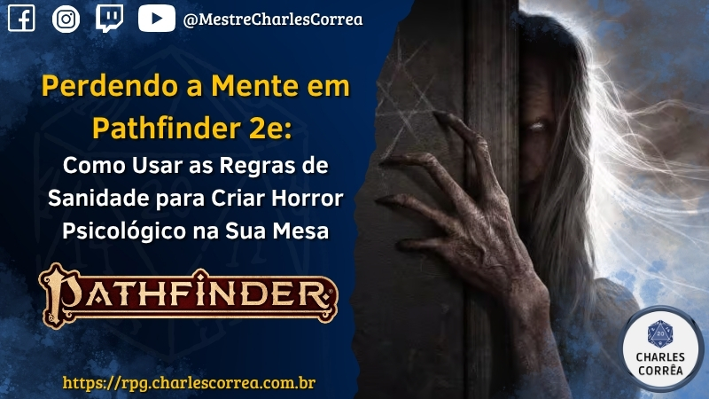 Blog - - RPG - Mestre Charles Corrêa - - Perdendo a Mente em Pathfinder 2e: Como Usar as Regras de Sanidade para Criar Horror Psicológico na Sua Mesa