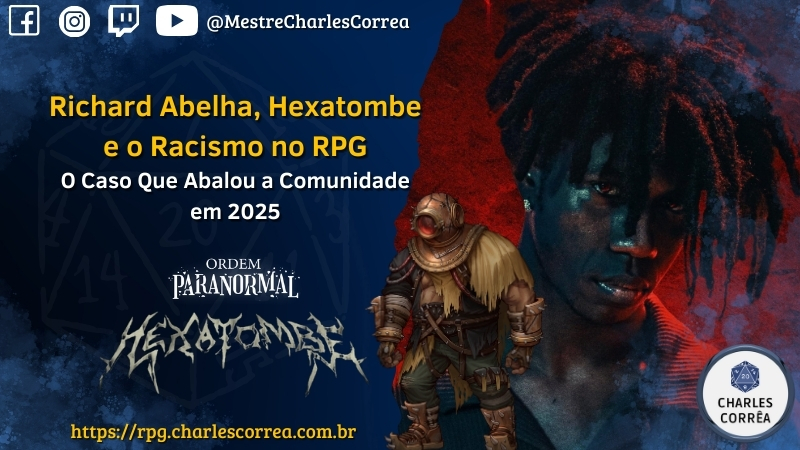 Blog - - RPG - Mestre Charles Corrêa - - Richard Abelha, Hexatombe e o Racismo no RPG: O Caso Que Abalou a Comunidade em 2025