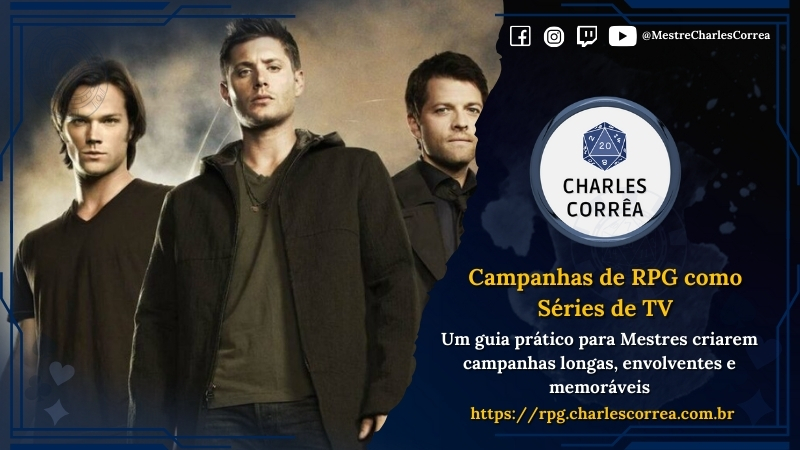 Blog - - RPG - Mestre Charles Corrêa - - Campanhas de RPG como Séries de TV – Um guia prático para Mestres criarem campanhas longas, envolventes e memoráveis