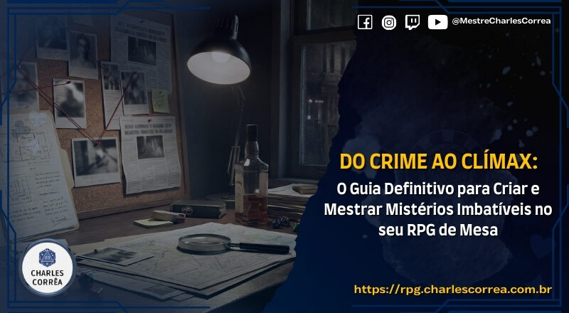 Do Crime ao Clímax: O Guia Definitivo para Criar e Mestrar Mistérios Imbatíveis no seu RPG de Mesa