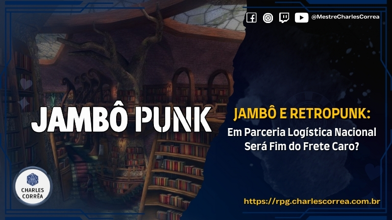 Blog - - RPG - Mestre Charles Corrêa - - Jambô e Retropunk (Jambô Punk) – Em Parceria Logística Nacional Será Fim do Frete Caro?