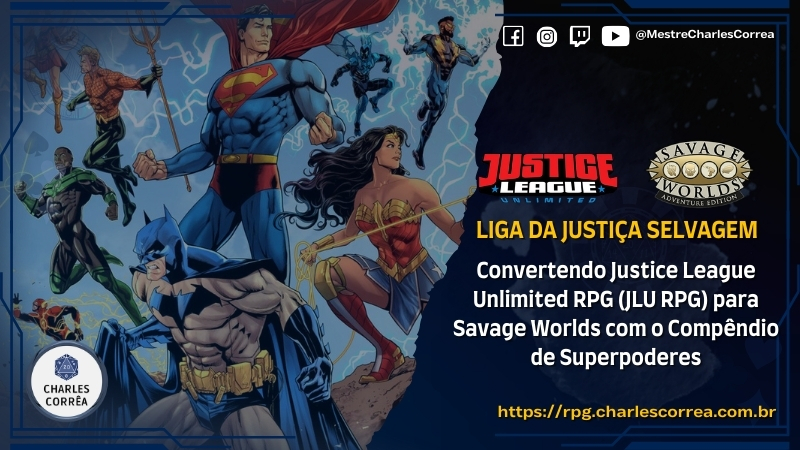 Blog - - RPG - Mestre Charles Corrêa - - Liga da Justiça Selvagem – Convertendo Justice League Unlimited RPG (JLU RPG) para Savage Worlds com o Compêndio de Superpoderes