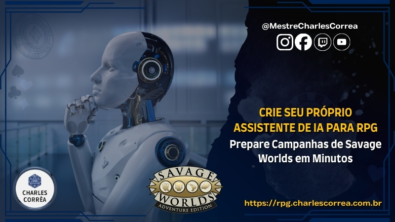 Blog - - RPG - Mestre Charles Corrêa - - Crie Seu Próprio Assistente de IA para RPG – Prepare campanhas de Savage Worlds em minutos