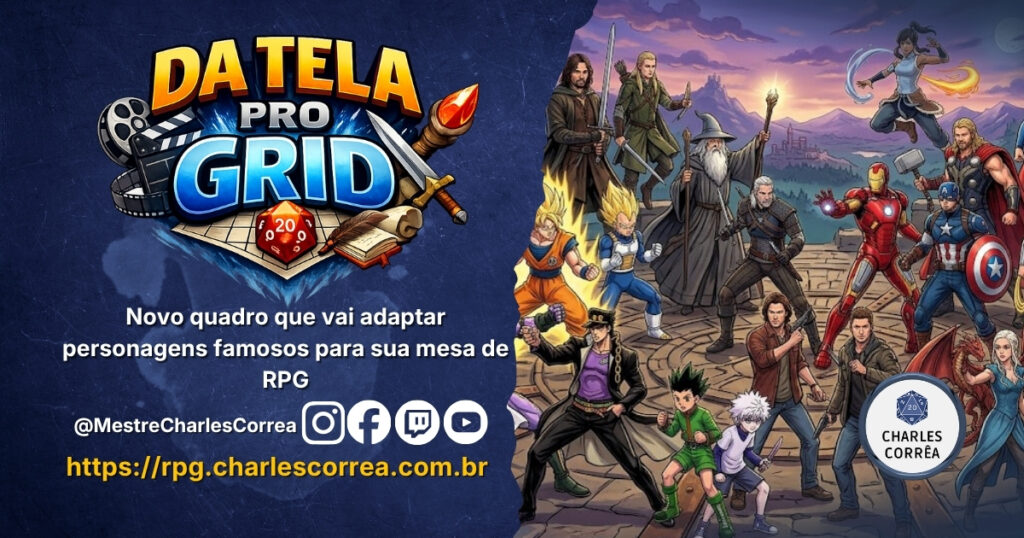 Da Tela Pro Grid - Novo quadro que vai adaptar personagens famosos para sua mesa de RPG - Da Tela Pro Grid - RPG - Mestre Charles Corrêa - - Chegou o Da Tela pro Grid! O novo quadro do blog onde transformamos personagens marcantes de animes, filmes, séries, mangás e manhwas em fichas funcionais de RPG. Além dos atributos e habilidades adaptados para sistemas diversos, cada post traz a lógica das escolhas mecânicas, dicas de interpretação e ideias para o Mestre. Quer ver seu personagem no grid? Deixe nos comentários o Nome, a Obra e aquela Habilidade essencial!
