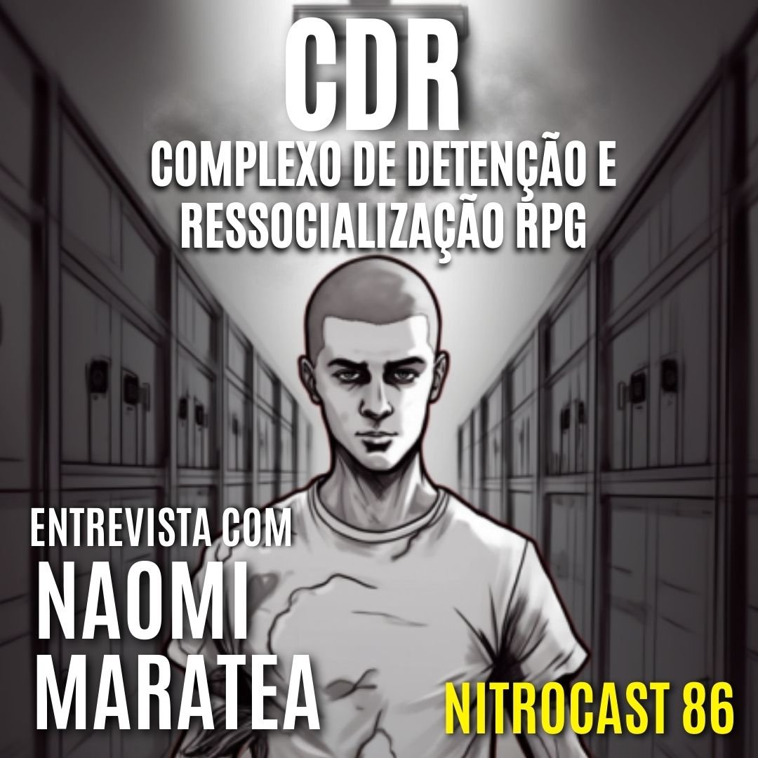 CDR – COMPLEXO DE DETENÇÃO E RESSOCIALIZAÇÃO RPG o PRIMEIRO RPG do mundo sobre o sistema penitenciário – Entrevista com Naomi Maratea | NITROCAST 86, RPG - Mestre Charles Corrêa