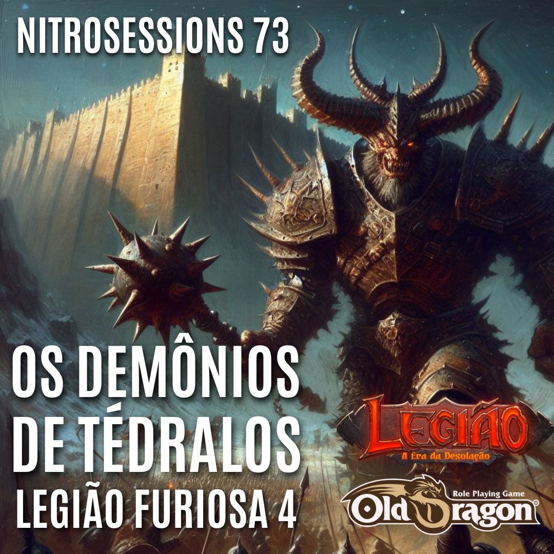 LEGIÃO FURIOSA 4 – OS DEMÔNIOS DE TÉDRALOS | LEGIÃO RPG – OLD DRAGON 2E – Reporte de Sessão + Video + Audio || NITROSESSIONS 73, RPG - Mestre Charles Corrêa
