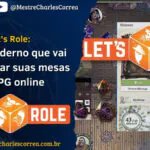 Let's Role: o VTT moderno que vai transformar suas mesas de RPG online - RPG - Role Playing Game - RPG - Mestre Charles Corrêa - Call of Cthulhu, criar sistema de RPG, Cyberpunk Red, d&d 5e, Dungeons & Dragons, Fateforge, ferramentas para mestres, jogar rpg online, Let's Role, mesa de rpg online, mesa virtual, Pathfinder, RPG digital, RPG grátis, RPGista Pobre, Shadowrun, System Builder, Tales from the Loop, The Witcher RPG, Vampiro A Máscara, VTT - O Let's Role é um VTT moderno e gratuito que leva suas mesas de RPG para o ambiente online com estilo e praticidade. Com suporte a sistemas como D&D 5e, Pathfinder, Vampiro e Call of Cthulhu, oferece mapas dinâmicos, rolagens de dados avançadas, trilhas sonoras e até a possibilidade de criar sistemas próprios com o System Builder. Uma plataforma intuitiva e flexível para mestres e jogadores explorarem campanhas inesquecíveis. Let's Role: o VTT moderno que vai transformar suas mesas de RPG online - RPG - Role Playing Game - RPG - Mestre Charles Corrêa - Call of Cthulhu, criar sistema de RPG, Cyberpunk Red, d&d 5e, Dungeons & Dragons, Fateforge, ferramentas para mestres, jogar rpg online, Let's Role, mesa de rpg online, mesa virtual, Pathfinder, RPG digital, RPG grátis, RPGista Pobre, Shadowrun, System Builder, Tales from the Loop, The Witcher RPG, Vampiro A Máscara, VTT - O Let's Role é um VTT moderno e gratuito que leva suas mesas de RPG para o ambiente online com estilo e praticidade. Com suporte a sistemas como D&D 5e, Pathfinder, Vampiro e Call of Cthulhu, oferece mapas dinâmicos, rolagens de dados avançadas, trilhas sonoras e até a possibilidade de criar sistemas próprios com o System Builder. Uma plataforma intuitiva e flexível para mestres e jogadores explorarem campanhas inesquecíveis.